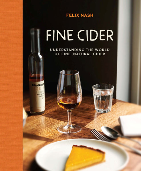 Fine Cider: Understanding the World of Fine, Natural Cider by Felix Nash